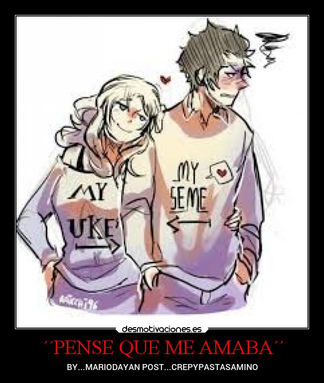 ´´PENSE QUE ME AMABA´´ - BY...MARIODAYAN POST...CREPYPASTASAMINO