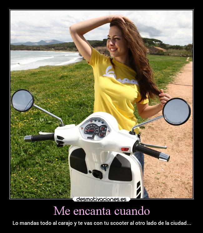 Me encanta cuando - Lo mandas todo al carajo y te vas con tu scooter al otro lado de la ciudad...