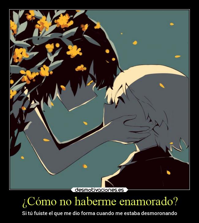 ¿Cómo no haberme enamorado? - Si tú fuiste el que me dio forma cuando me estaba desmoronando