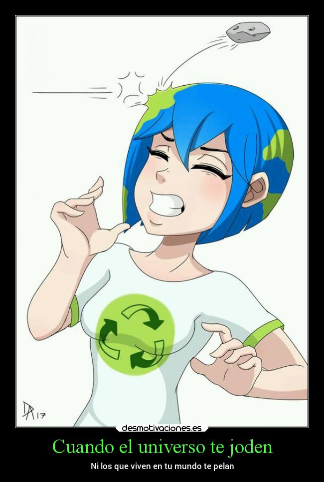 Cuando el universo te joden - Ni los que viven en tu mundo te pelan