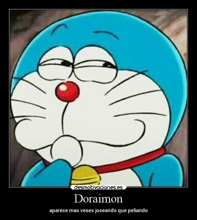 Doraimon - aparece mas veses joseando que peliando