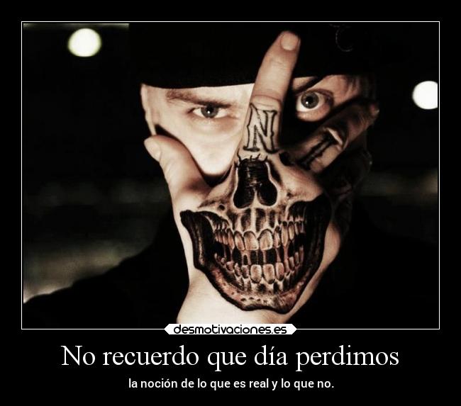 No recuerdo que día perdimos - la noción de lo que es real y lo que no.