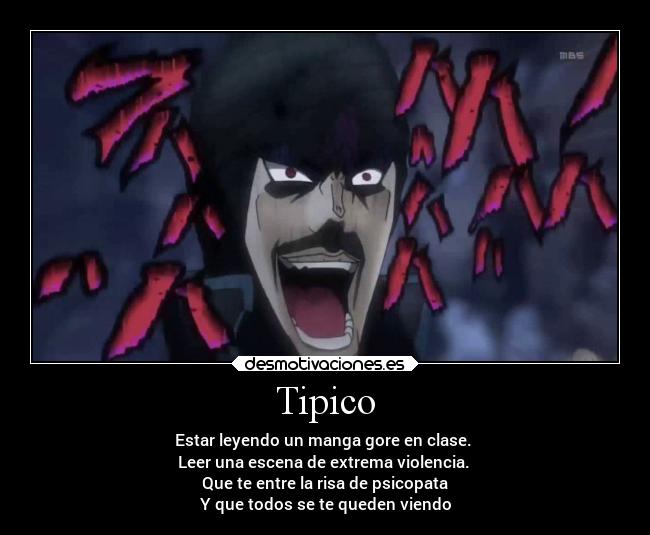 Tipico - Estar leyendo un manga gore en clase.
Leer una escena de extrema violencia.
Que te entre la risa de psicopata
Y que todos se te queden viendo