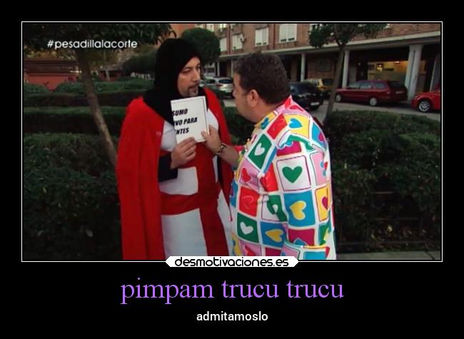 pimpam trucu trucu -