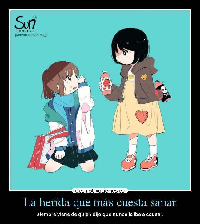 La herida que más cuesta sanar - siempre viene de quien dijo que nunca la iba a causar.