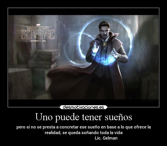 Uno puede tener sueños - pero si no se presta a concretar ese sueño en base a lo que ofrece la
realidad, se queda soñando toda la vida
Lic. Gelman