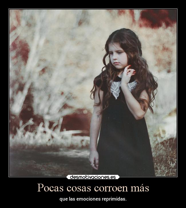 Pocas cosas corroen más -