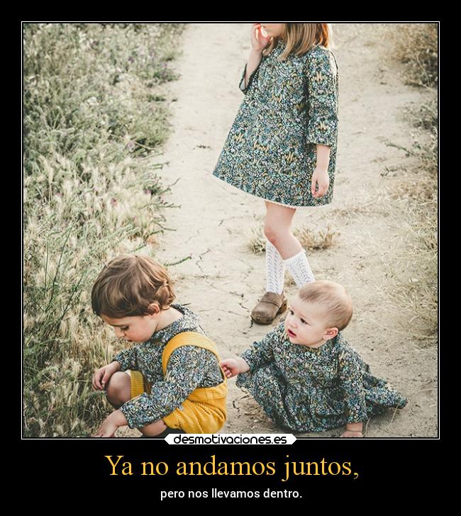 Ya no andamos juntos, -