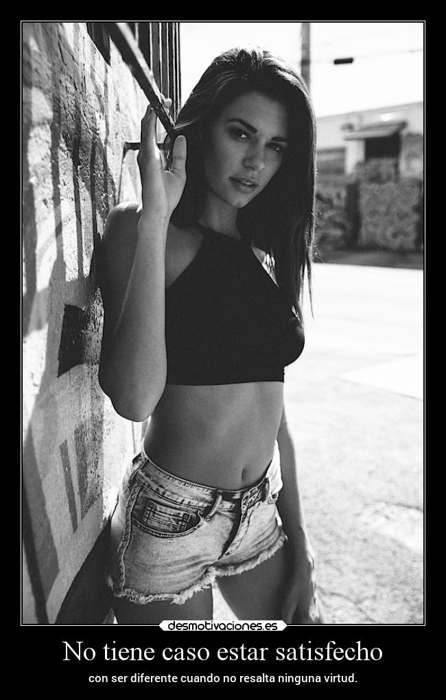 No tiene caso estar satisfecho -