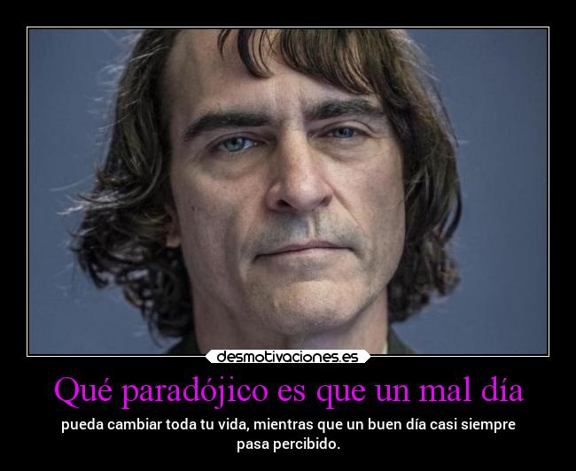 Qué paradójico es que un mal día -