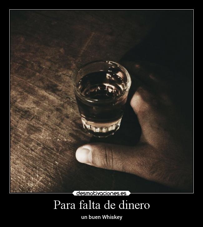Para falta de dinero - un buen Whiskey