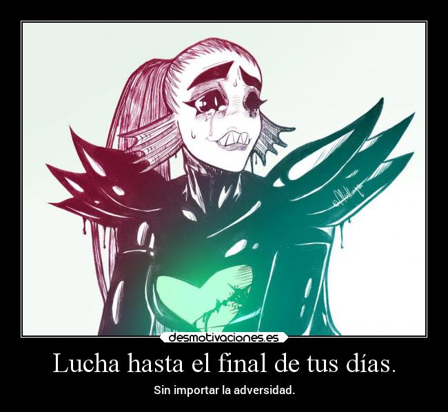 Lucha hasta el final de tus días. - Sin importar la adversidad.