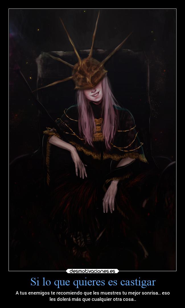 Si lo que quieres es castigar - A tus enemigos te recomiendo que les muestres tu mejor sonrisa.. eso
les dolerá más que cualquier otra cosa..