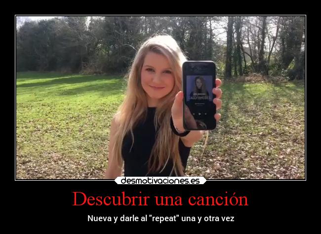 Descubrir una canción - Nueva y darle al repeat una y otra vez