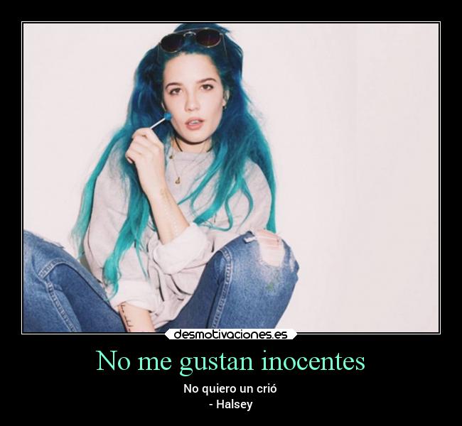 No me gustan inocentes - No quiero un crió
- Halsey