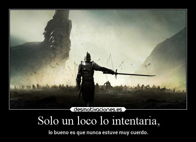 Solo un loco lo intentaria, - 