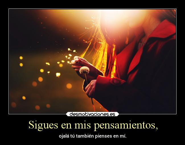 Sigues en mis pensamientos, -