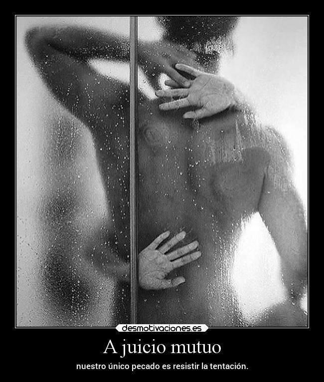 A juicio mutuo - nuestro único pecado es resistir la tentación.