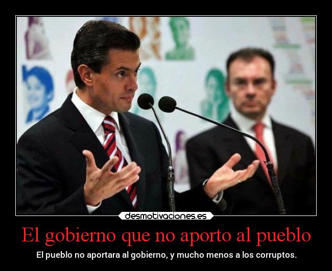 El gobierno que no aporto al pueblo - El pueblo no aportara al gobierno, y mucho menos a los corruptos.