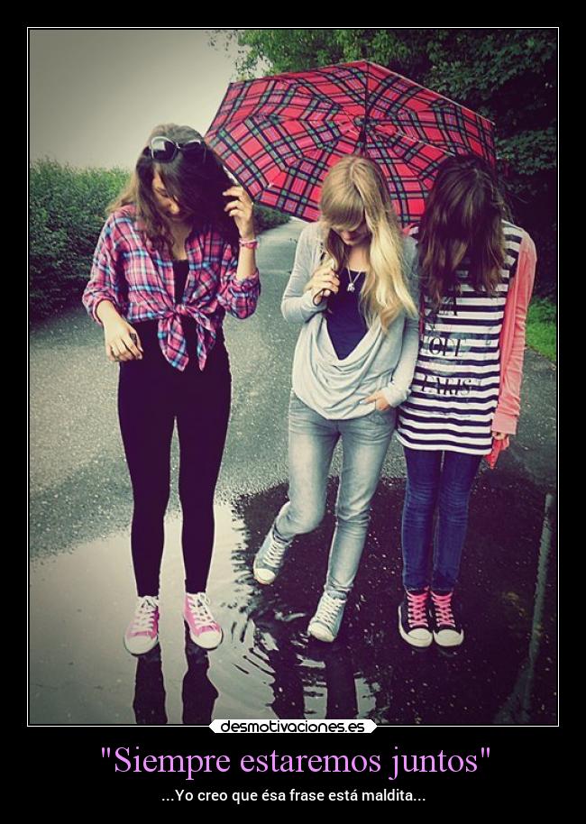Siempre estaremos juntos - ...Yo creo que ésa frase está maldita...