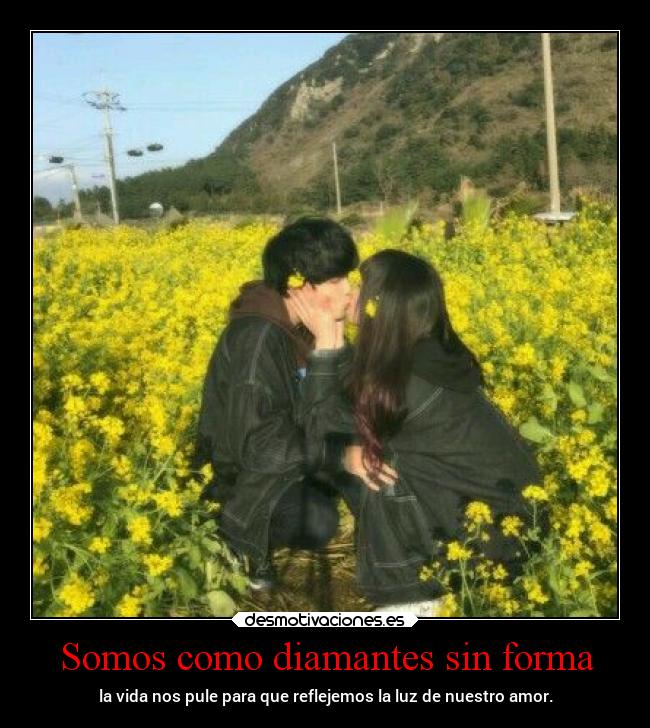 Somos como diamantes sin forma -