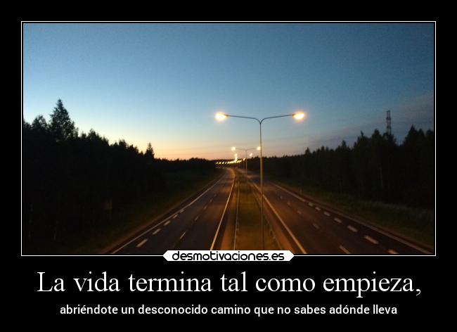 La vida termina tal como empieza, - 