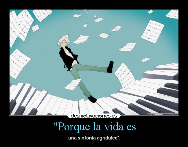 Porque la vida es - una sinfonía agridulce.