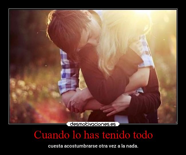 Cuando lo has tenido todo -