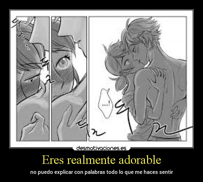 Eres realmente adorable - no puedo explicar con palabras todo lo que me haces sentir