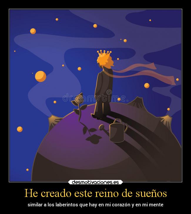 He creado este reino de sueños - similar a los laberintos que hay en mi corazón y en mi mente