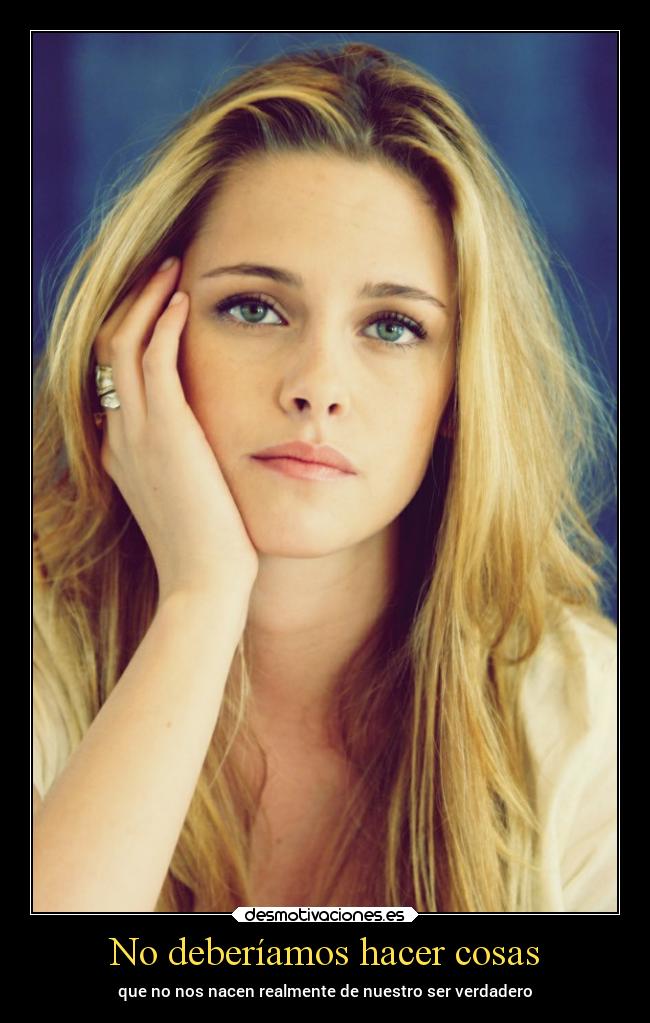 No deberíamos hacer cosas - que no nos nacen realmente de nuestro ser verdadero