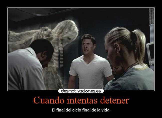 Cuando intentas detener - El final del ciclo final de la vida.