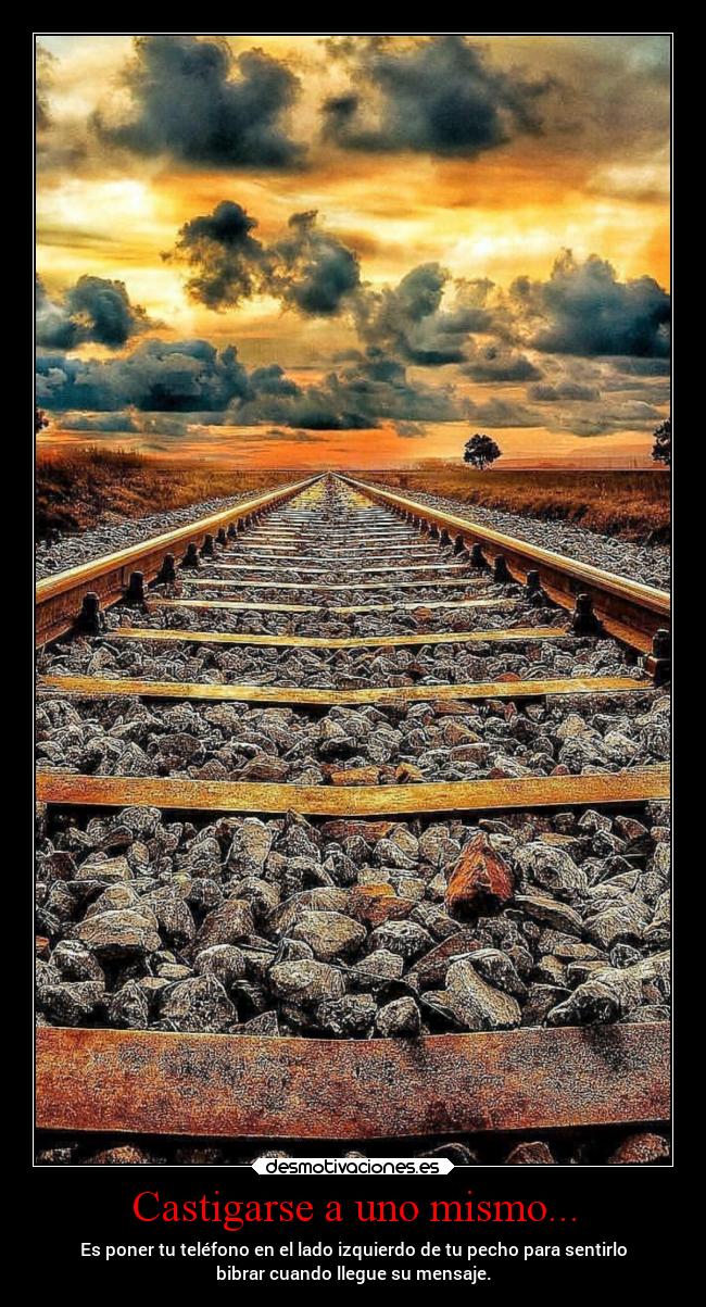 Castigarse a uno mismo... - Es poner tu teléfono en el lado izquierdo de tu pecho para sentirlo
bibrar cuando llegue su mensaje.