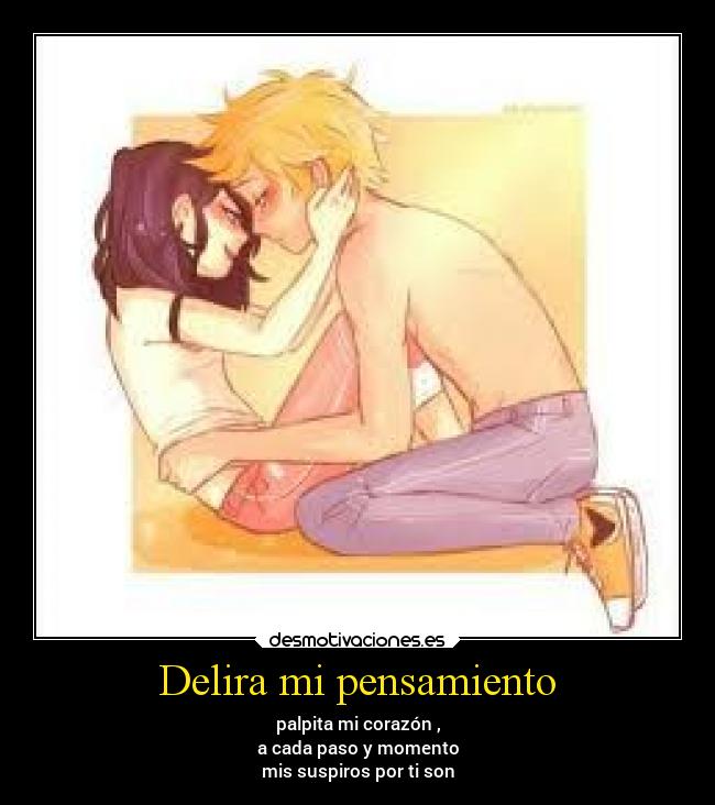 Delira mi pensamiento - palpita mi corazón ,
a cada paso y momento
mis suspiros por ti son