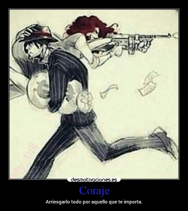 Coraje - Arriesgarlo todo por aquello que te importa.