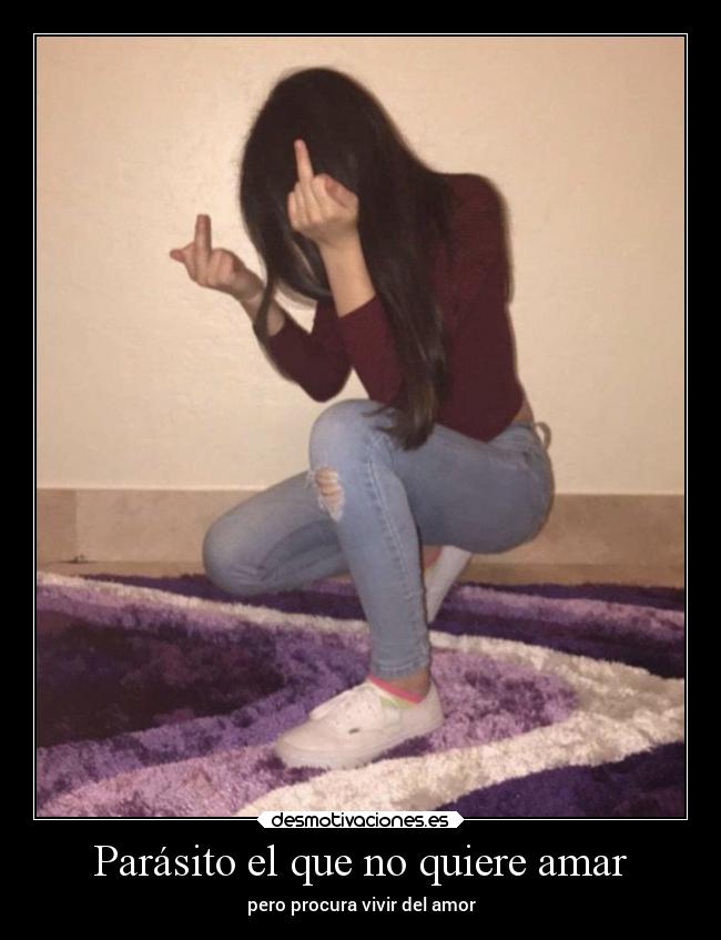Parásito el que no quiere amar - pero procura vivir del amor