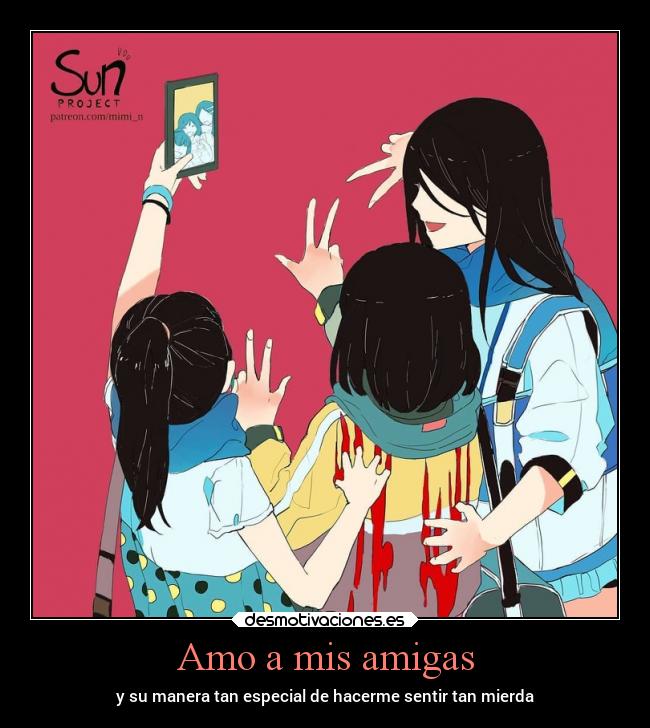 Amo a mis amigas - y su manera tan especial de hacerme sentir tan mierda