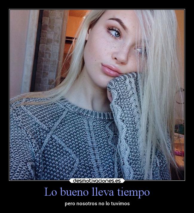 Lo bueno lleva tiempo - pero nosotros no lo tuvimos