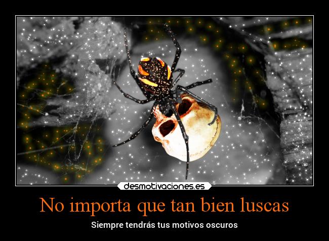 No importa que tan bien luscas - Siempre tendrás tus motivos oscuros