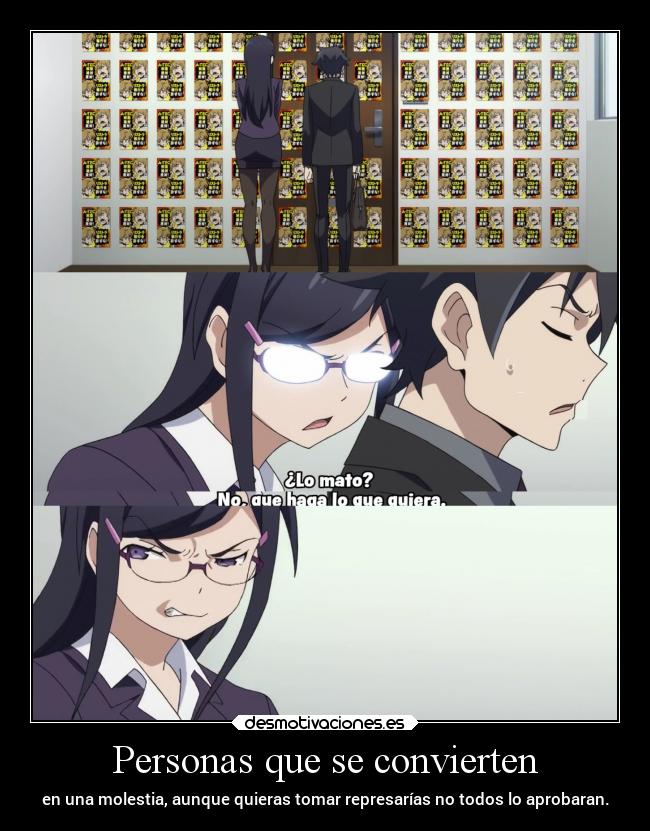 Personas que se convierten - en una molestia, aunque quieras tomar represarías no todos lo aprobaran.