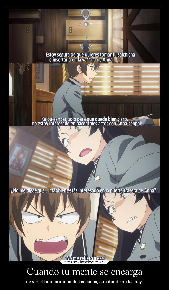 Cuando tu mente se encarga - de ver el lado morboso de las cosas, aun donde no las hay.