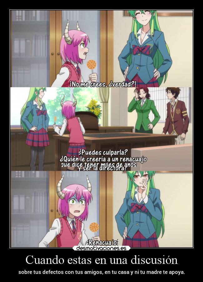 Cuando estas en una discusión - sobre tus defectos con tus amigos, en tu casa y ni tu madre te apoya.