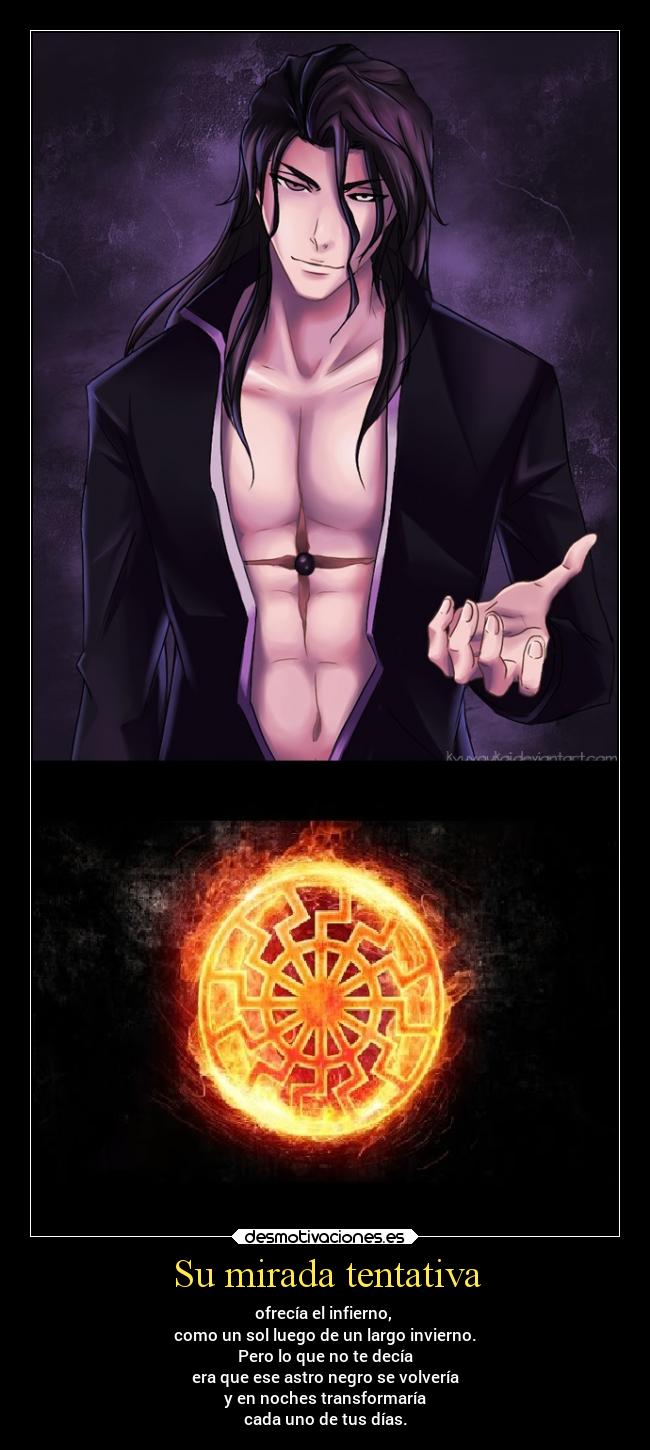 Su mirada tentativa - ofrecía el infierno,
como un sol luego de un largo invierno.
Pero lo que no te decía
era que ese astro negro se volvería
y en noches transformaría
cada uno de tus días.