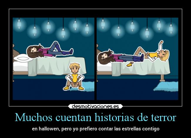 Muchos cuentan historias de terror - en hallowen, pero yo prefiero contar las estrellas contigo