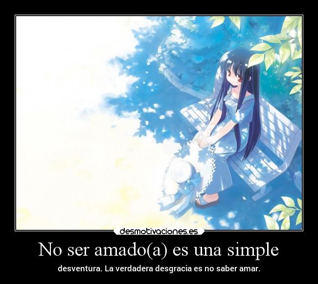 No ser amado(a) es una simple -