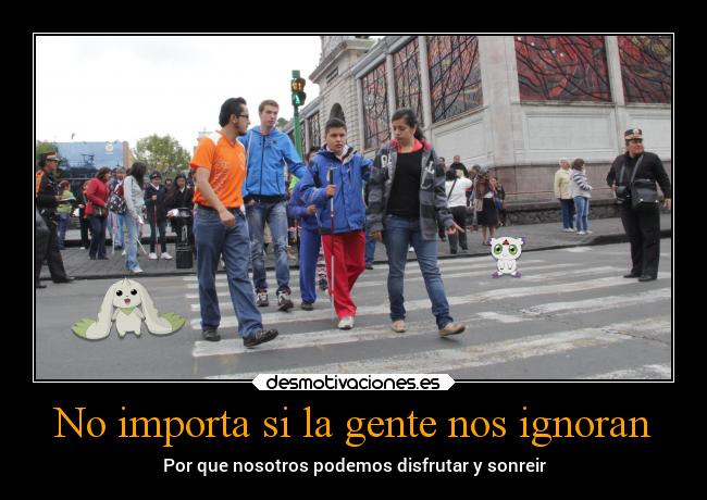 No importa si la gente nos ignoran - Por que nosotros podemos disfrutar y sonreir