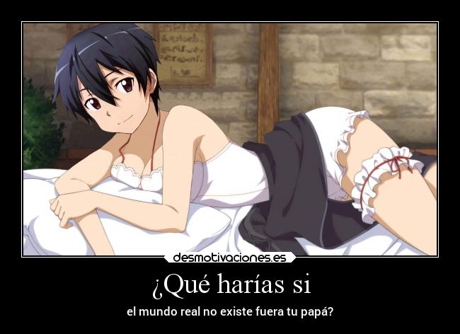 ¿Qué harías si - el mundo real no existe fuera tu papá?