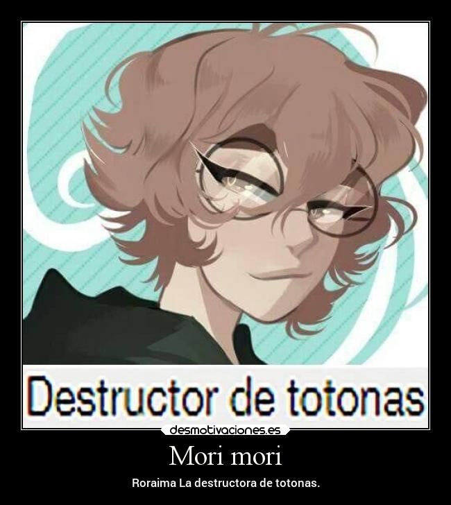 Mori mori - Roraima La destructora de totonas.