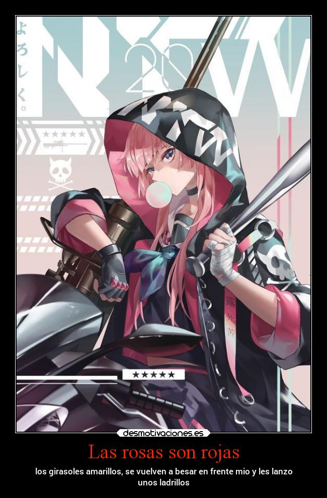 Las rosas son rojas - los girasoles amarillos, se vuelven a besar en frente mio y les lanzo
unos ladrillos