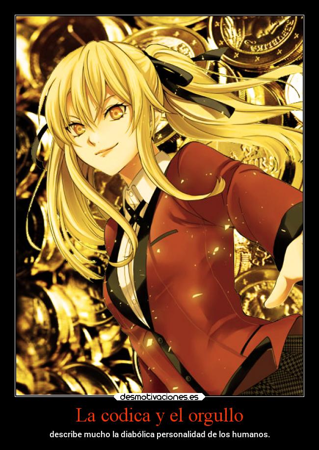 La codica y el orgullo - describe mucho la diabólica personalidad de los humanos.